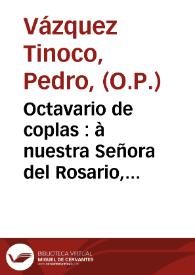 Octavario de coplas : à nuestra Señora del Rosario, para que alcance de su Hijo Santísimo luz con que se tengan ocho cautelas, para librarse de...