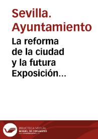 La reforma de la ciudad y la futura Exposición Ibero-Americana : memoria aprobada por el Excmo. Ayuntamiento de Sevilla...