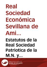 Estatutos de la Real Sociedad Patriotica de la M.N. y M.L. ciudad de Sevilla y su Reynado