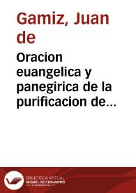 Oracion euangelica y panegirica de la purificacion de Maria Sma. Sra. N. con la advocacion de Nuestra Señora de la Salvacion