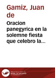 Oracion panegyrica en la solemne fiesta que celebro la muy ilustre Hermandad de N. Sra. del Rosario ... en ocasion de venerarse renovada y asseada...