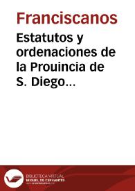 Estatutos y ordenaciones de la Prouincia de S. Diego de Andalucia de los Descalzos de la Regular Obseruancia de nuestro Serafico Padre S. Francisco
