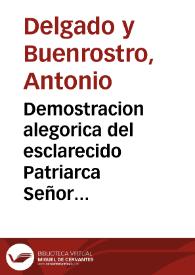 Demostracion alegorica del esclarecido Patriarca Señor San Iosef, y del SS. Sacramento precisamente descubierto en la majestuosa fiesta anual, que...