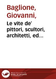 Le vite de' pittori, scultori, architetti, ed intagliatori : dal Pontificato di Gregorio XIII. del 1572. fino a' tempi di Papa Urbano VIII. nel 1642