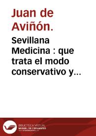 Sevillana Medicina : que trata el modo conservativo y curativo de los que habitan en... Sevilla