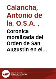 Coronica moralizada del Orden de San Augustin en el Peru con sucesos egenplares en esta Monarquía ...