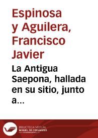 La Antigua Saepona, hallada en su sitio, junto a Cortes, por el cura de la dicha villa; o Varias cartas eruditas acerca de este descubrimiento, y otras antiguedades de España