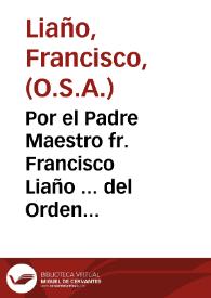 Por el Padre Maestro fr. Francisco Liaño ... del Orden de nuestro Padre San Agustin, y por los Vocales concemptos, excluidos, y priuados con el...