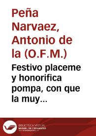 Festivo placeme y honorifica pompa, con que la muy noble ciudad de Granada celebrò la sacra elevacion  a la purpura del excmo. y eminmo. señor el...