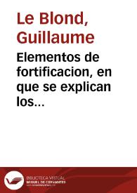 Elementos de fortificacion, en que se explican los principios, y método de delinear las obras de la fortificacion regular é irregular...