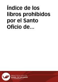 Índice de los libros prohibidos por el Santo Oficio de la Inquisición Española desde su primer decreto hasta el último, que espidió en 29 de mayo...