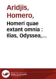 Homeri quae extant omnia : Ilias, Odyssea, Batrachomyomachia, Hymni, poematia aliquot : cum latina versione omnium quae circumferuntur...