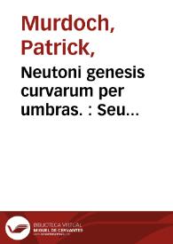 Neutoni genesis curvarum per umbras. : Seu perspectivae universalis elementa; exemplis coni sectionum et linearum tertii ordinis illustrata