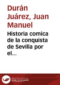 Historia comica de la conquista de Sevilla por el Santo Rey Don Fernando, dedicada a ... Doña María Antonia Fernanda ...