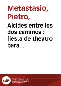 Alcides entre los dos caminos : fiesta de theatro para representar en musica por las felices bodas de sus AA. RR. Don Carlos principe de Asturias y...
