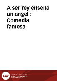 A ser rey enseña un angel : Comedia famosa,