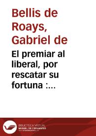 El premiar al liberal, por rescatar su fortuna : comedia famosa