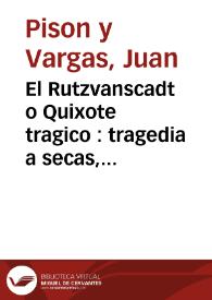 El Rutzvanscadt o Quixote tragico : tragedia a secas, sin dedicatoria, prologo, ni argumento para no molestar a los aficionados