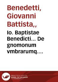 Io. Baptistae Benedicti... De gnomonum vmbrarumq. solarium vsu liber...