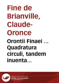 Orontii Finaei ... Quadratura circuli, tandem inuenta & clarissime demonstrata ...