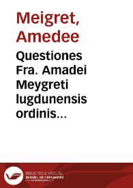 Questiones Fra. Amadei Meygreti lugdunensis ordinis predicatorum in libros de c[o]elo [et] mu[n]do Aristotelis