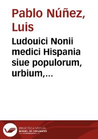 Ludouici Nonii medici Hispania siue populorum, urbium, insularum ac fluminum in ea accuratior descriptio