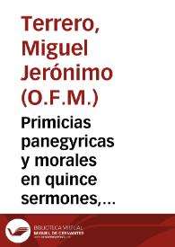 Primicias panegyricas y morales en quince sermones, cinco eucharisticos, cinco vespertinos historicos y otros cinco euangelicos...