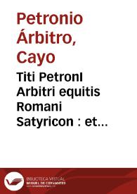 Titi PetronI Arbitri equitis Romani Satyricon : et diversorum poëtarum lusus in Priapum, cum selectis variorum commentariis, accedunt Pervigilium...