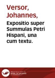 Expositio super Summulas Petri Hispani, una cum textu.