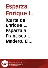 [Carta de Enrique L. Esparza a Francisco I. Madero. El Paso (E.U.A.), 25 de abril de 1911]