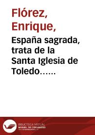 España sagrada, trata de la Santa Iglesia de Toledo… Tomo 6