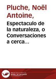 Espectaculo de la naturaleza, o Conversaciones a cerca de las particularidades de la historia natural... : parte septima, que contiene lo que...