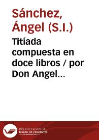 Titíada compuesta en doce libros / por Don Angel Sánchez... ; tomo II.