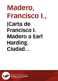 [Carta de Francisco I. Madero a Earl Harding. Ciudad Juárez (Chihuahua)]