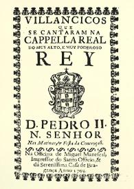 Villancicos que se cantaram na Capella Real do muy alto, e muy poderoso Rey D. Pedro II. N. Senhor Nas matinas, & festa da Conceyçaõ