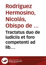 Tractatus duo de iudiciis et foro competenti ad lib. II Decretalium Gregorii Pontificis  IX...