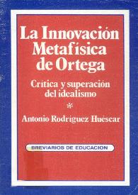 La innovación metafísica de Ortega : crítica y superación del idealismo