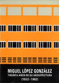 Miguel López González. Treinta años de su arquitectura : (1932-1962)