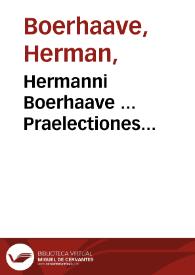 Hermanni Boerhaave ... Praelectiones academicae in proprias institutiones rei medicae
