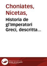 Historia de gl'Imperatori Greci, descritta da Niceta Coniate, gran secretario, & giudice di Belo, il quale comincia dall'imperio di Giouanni...