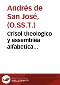 Crisol theologico y assamblea alfabetica catholica de toda la theologia moral. Tomo primero / por... Fray Andres de San Joseph... del Orden de...
