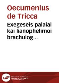 Exegeseis palaiai kai lianophelimoi brachulogian te kai sapheneian ... Expositiones antiquae ac valde vtiles breuitatem una cum perspicuitate...