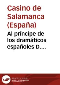Al príncipe de los dramáticos españoles D. Pedro Calderón de la Barca en el segundo centenario de su muerte, el Casino de Salamanca : Album : 25 de...