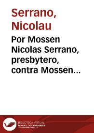 Por Mossen Nicolas Serrano, presbytero, contra Mossen Iayme Carrió y otros [Texto impreso] : sobre el obtento del beneficio instituhido y fundado...