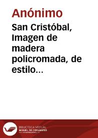 San Cristóbal, Imagen de madera policromada, de estilo románico de transición, hallada en Valencia en 1391... se venera en la iglesia del Convento de San Cristóbal de dicha ciudad [Material gráfico]