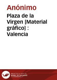 Plaza de la Virgen [Material gráfico] : Valencia
