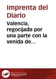 Valencia, regocijada por una parte con la venida de SS. MM. y AA. de vuelta de Barcelona y agitda por ... haber desembarcado en aquella ciudad ......