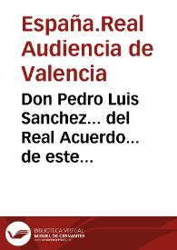 Don Pedro Luis Sanchez... del Real Acuerdo... de este Reyno... certifico que en cumplimiento de la Real Orden del Consejo... se encargo la...