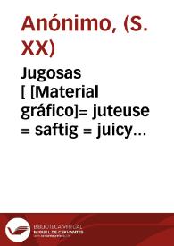 Jugosas [ [Material gráfico]= juteuse = saftig = juicy = saftfulla : V. Masip Urios Carcagente España ...