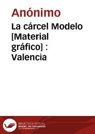 La cárcel Modelo [Material gráfico] : Valencia
